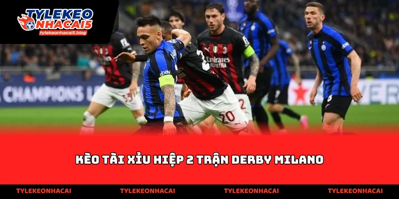 Kèo tài xỉu hiệp 2 trận Derby Milano