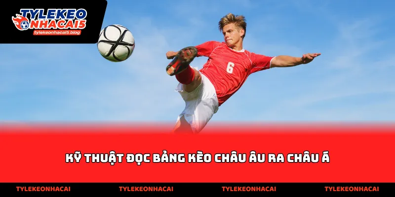 Kỹ thuật đọc bảng kèo châu Âu ra châu Á