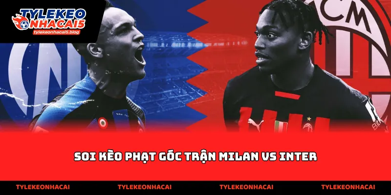 Soi kèo phạt góc trận Milan vs Inter