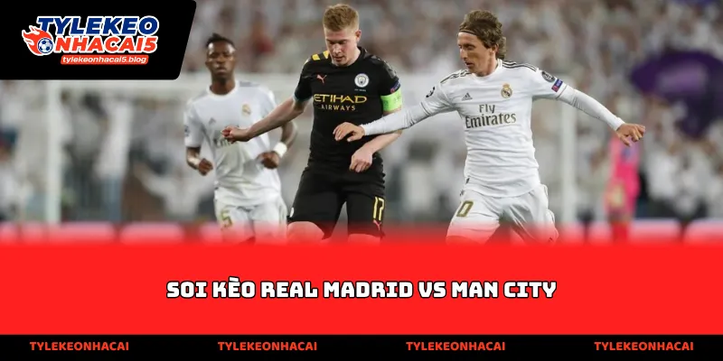 Soi kèo Real Madrid vs Man City